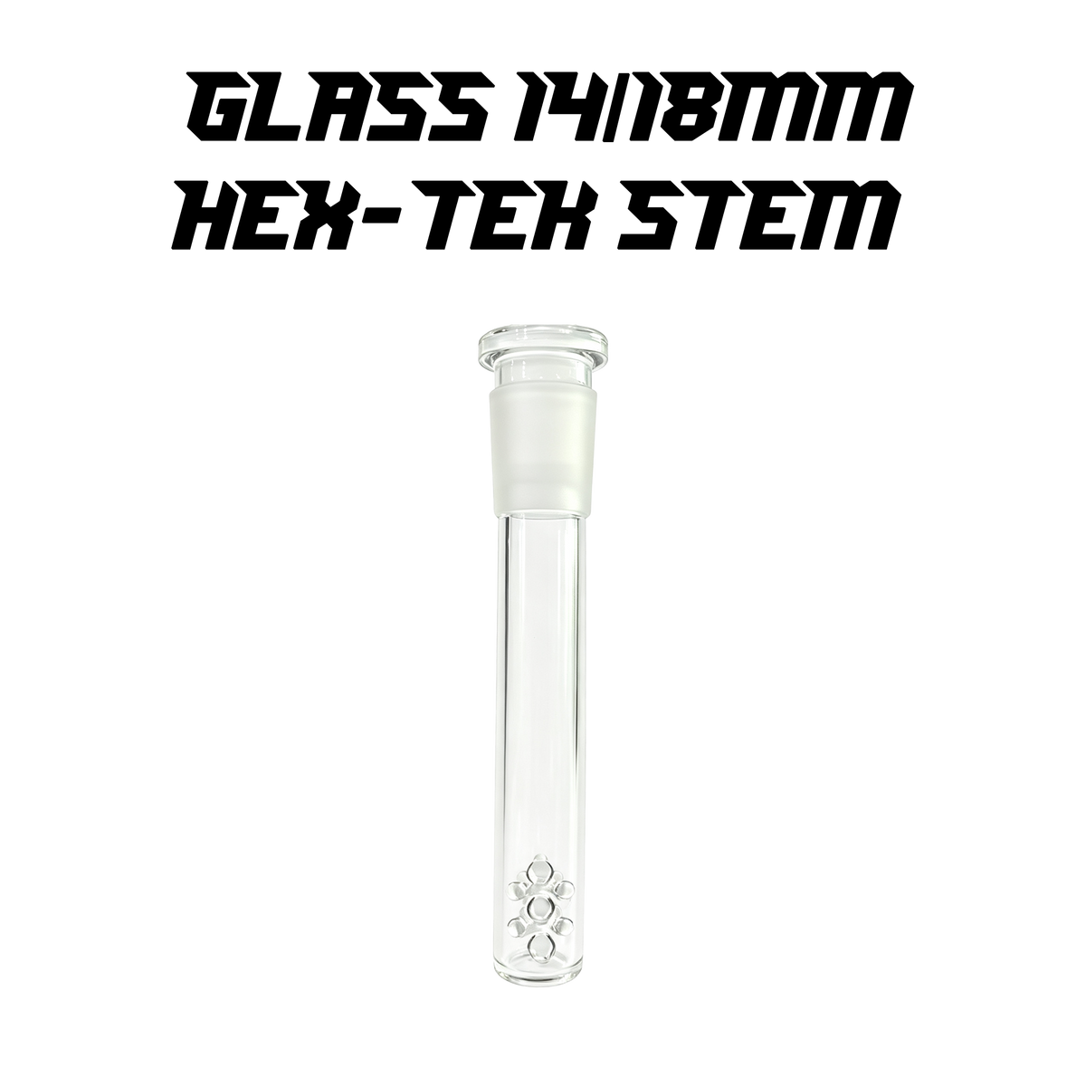 Glass 14/18mm Hex-Tek Stem